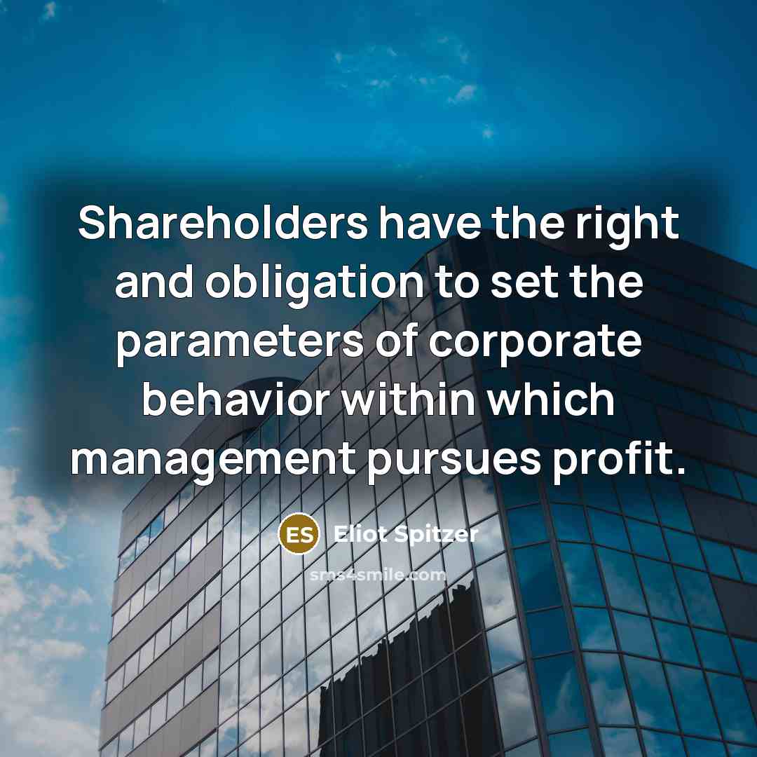“Shareholders have the right and obligation to set the parameters…” quote by Eliot Spitzer