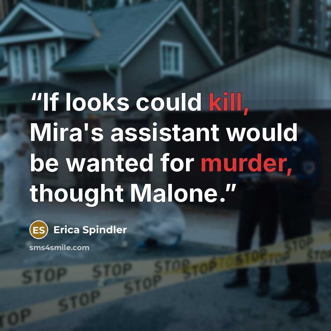 “If looks could kill, Mira's assistant would be wanted for murder, thought Malone.” quote by Erica Spindler