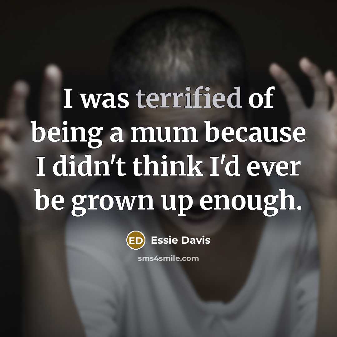“I was terrified of being a mum because I didn't…” quote by Essie Davis