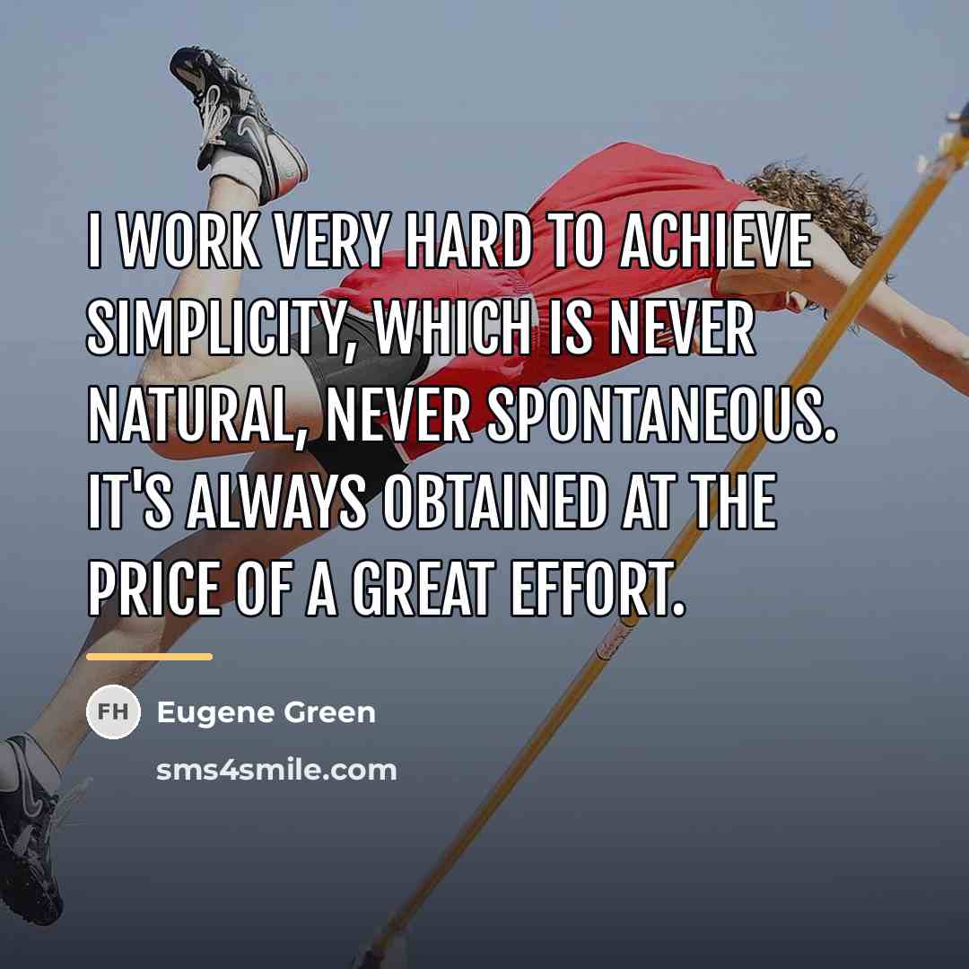 “I work very hard to achieve simplicity, which is never…” quote by Eugene Green