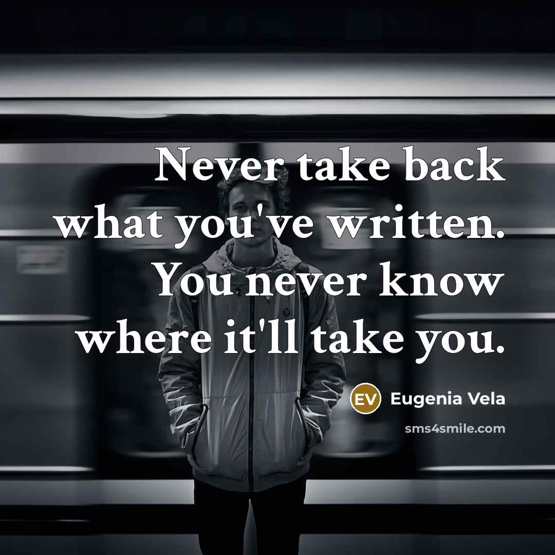 “Never take back what you've written. You never know where…” quote by Eugenia Vela
