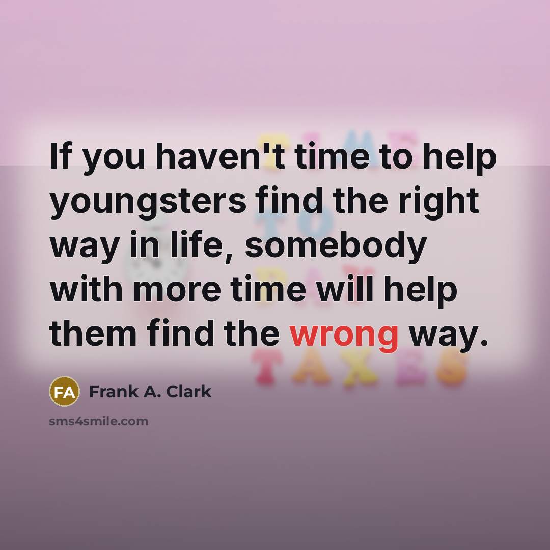 “If you haven't time to help youngsters find the right…” quote by Frank A. Clark