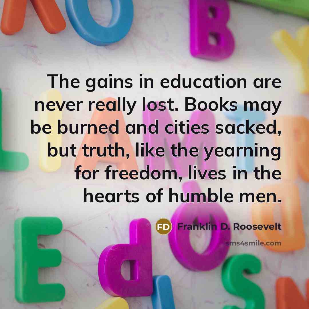 “The gains in education are never really lost. Books may…” quote by Franklin D. Roosevelt