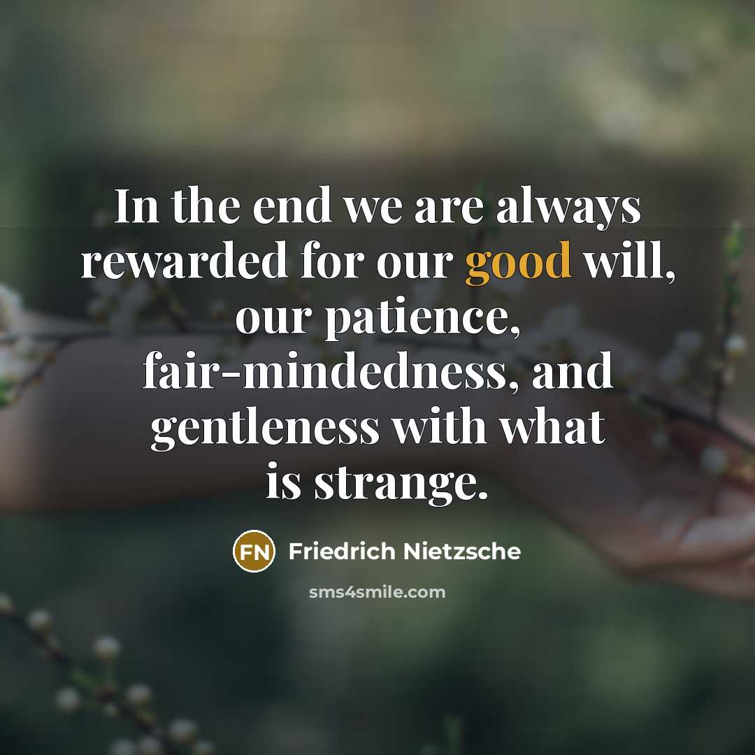 “In the end we are always rewarded for our good…” quote by Friedrich Nietzsche