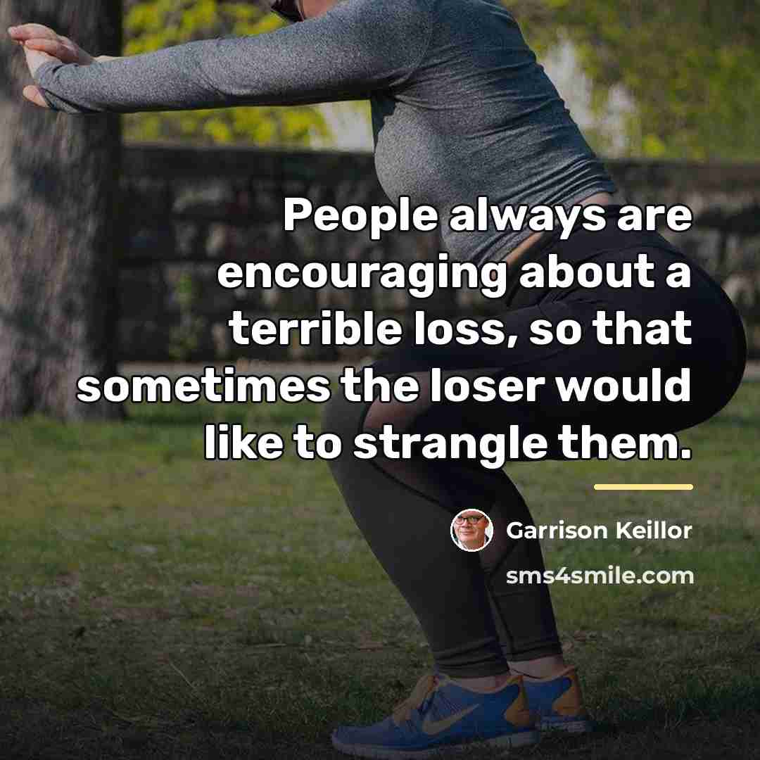 “People always are encouraging about a terrible loss, so that…” quote by Garrison Keillor