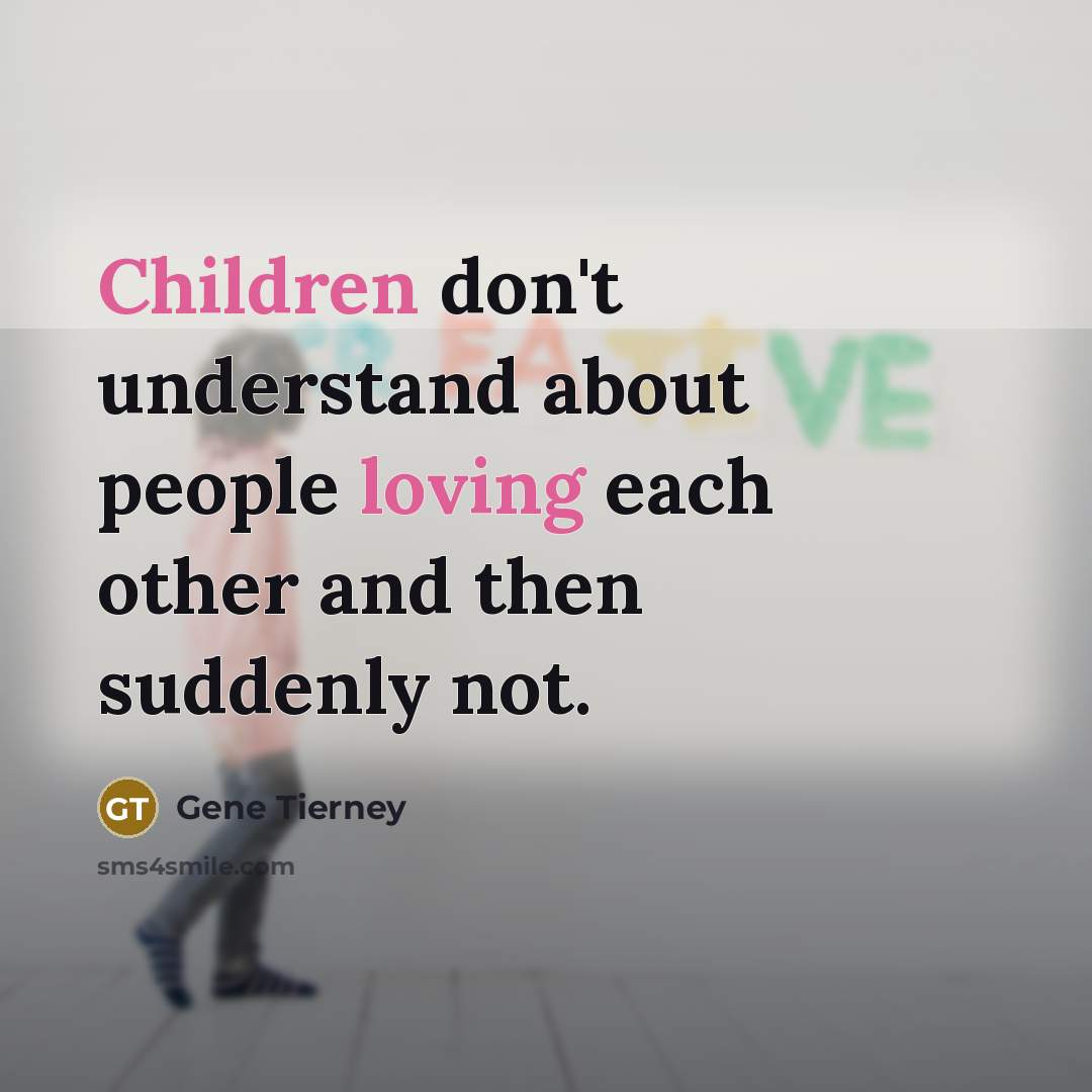 “Children don't understand about people loving each other and then suddenly not.” quote by Gene Tierney
