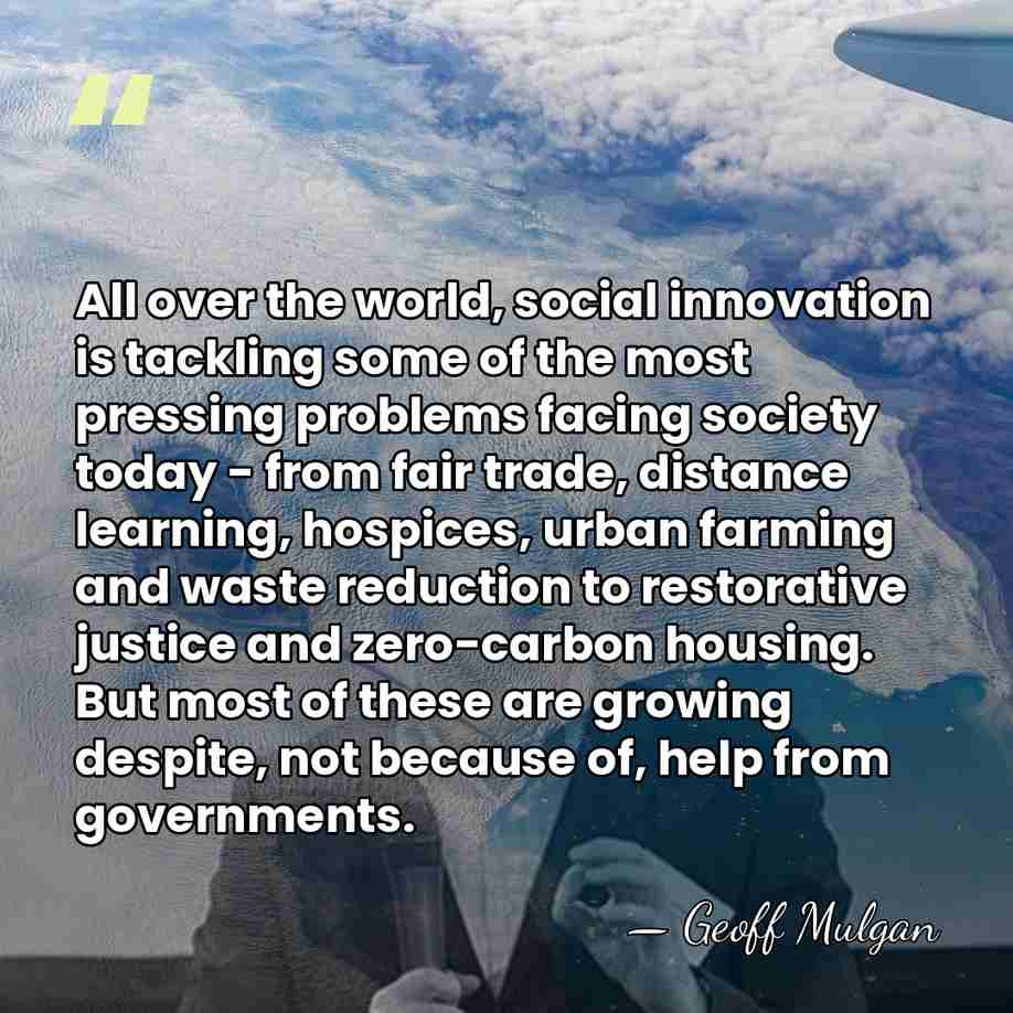 All over the world, social innovation is tackling some of the most&hellip; - Geoff Mulgan