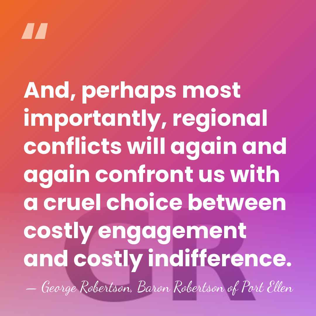And, perhaps most importantly, regional conflicts will again and again confront us&hellip; - George Robertson, Baron Robertson of Port Ellen