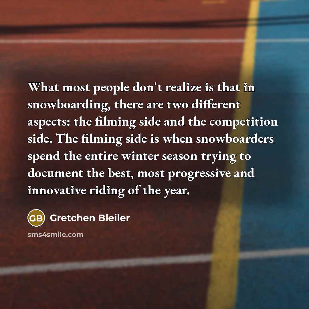 “What most people don't realize is that in snowboarding, there…” quote by Gretchen Bleiler