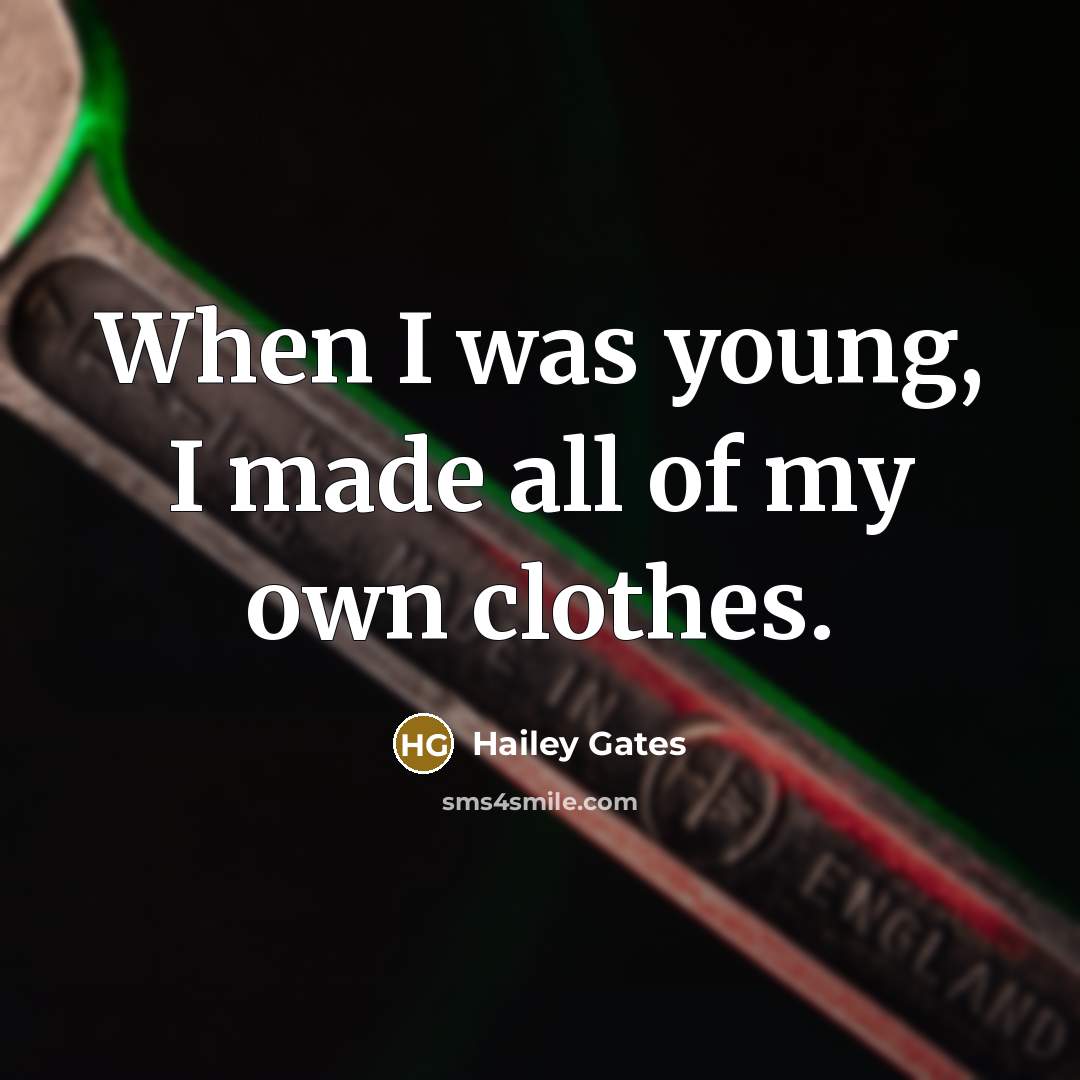 “When I was young, I made all of my own…” quote by Hailey Gates