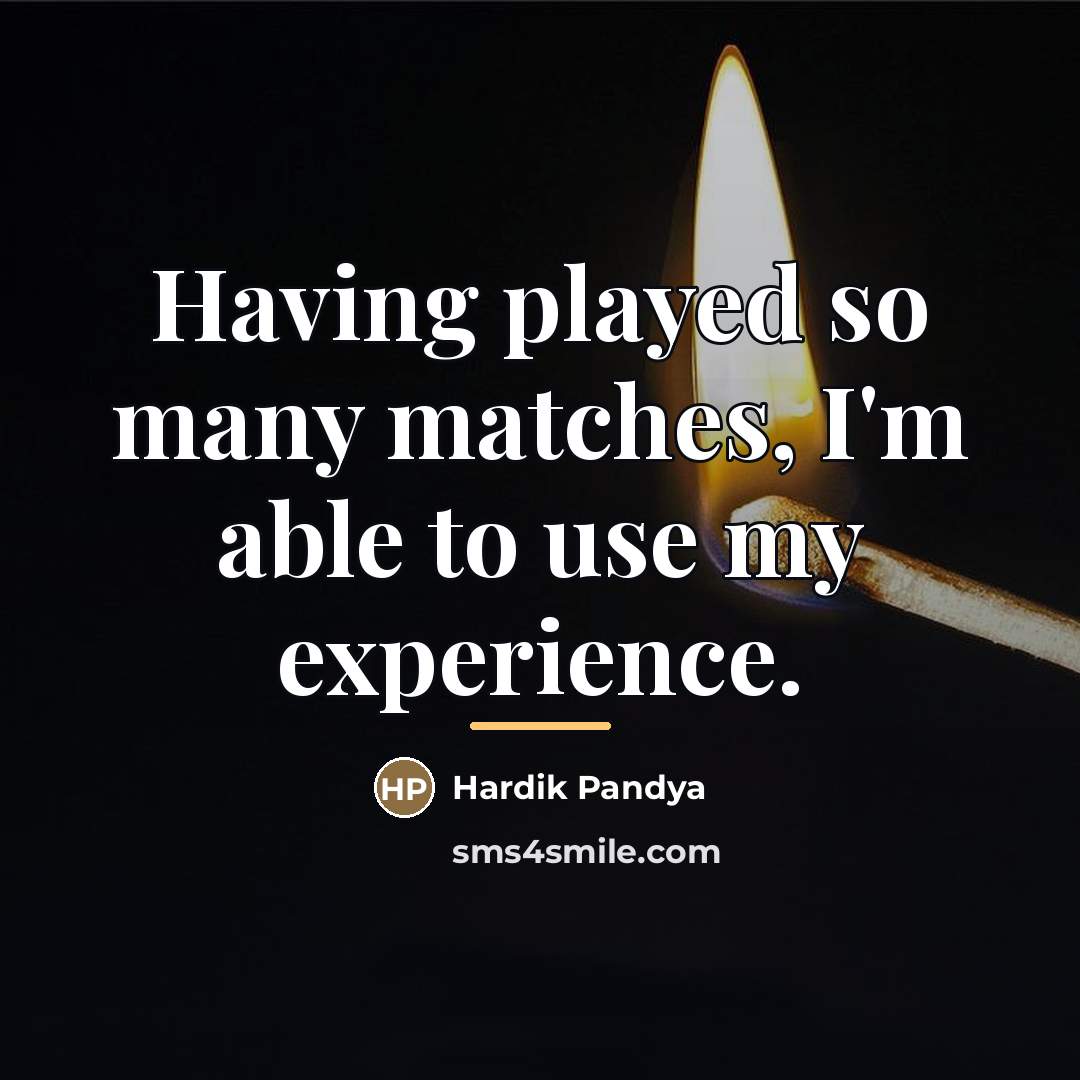 “Having played so many matches, I'm able to use my…” quote by Hardik Pandya