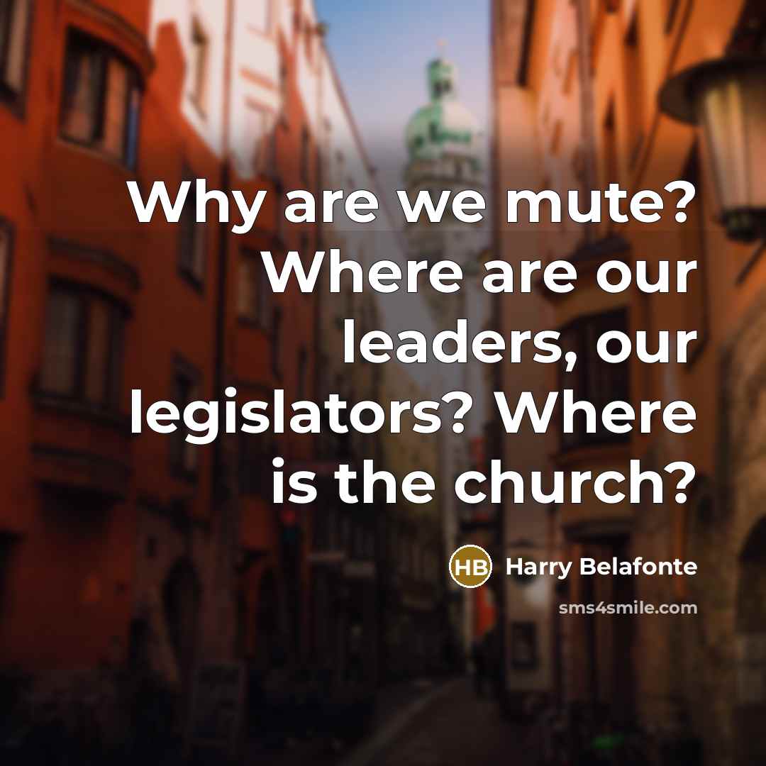 “Why are we mute? Where are our leaders, our legislators?…” quote by Harry Belafonte