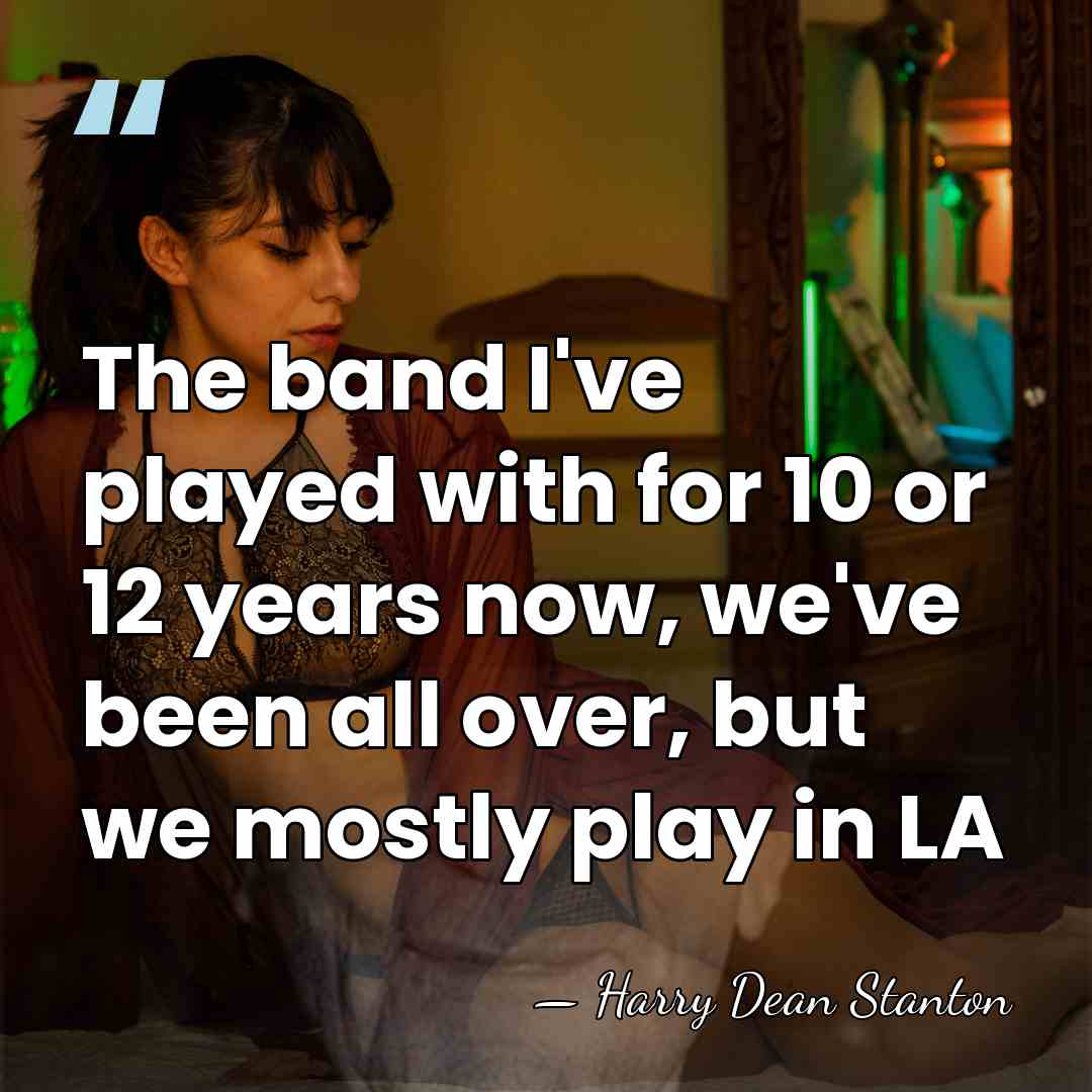 The band I've played with for 10 or 12 years now, we've&hellip; - Harry Dean Stanton