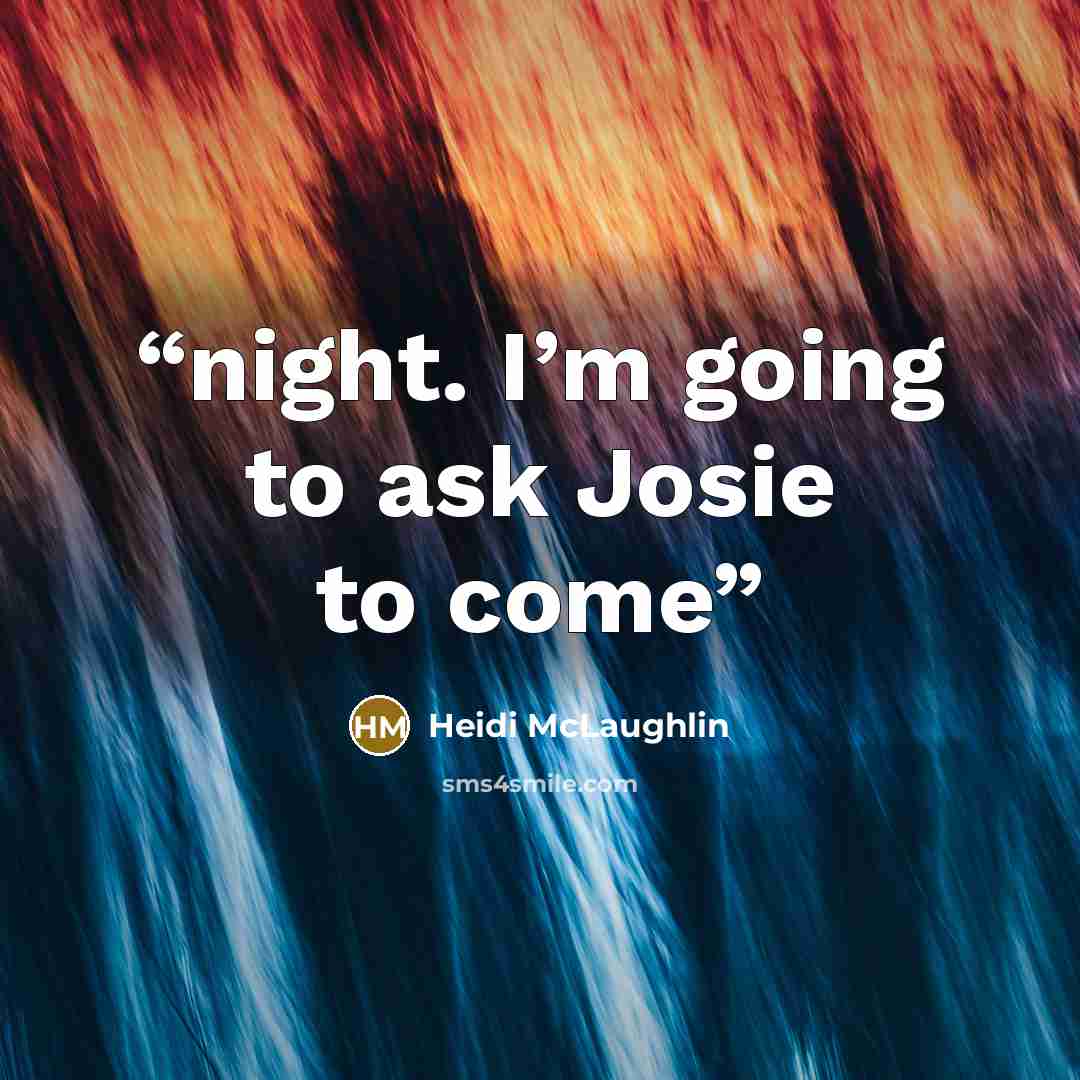 “night. I’m going to ask Josie to come” quote by Heidi McLaughlin