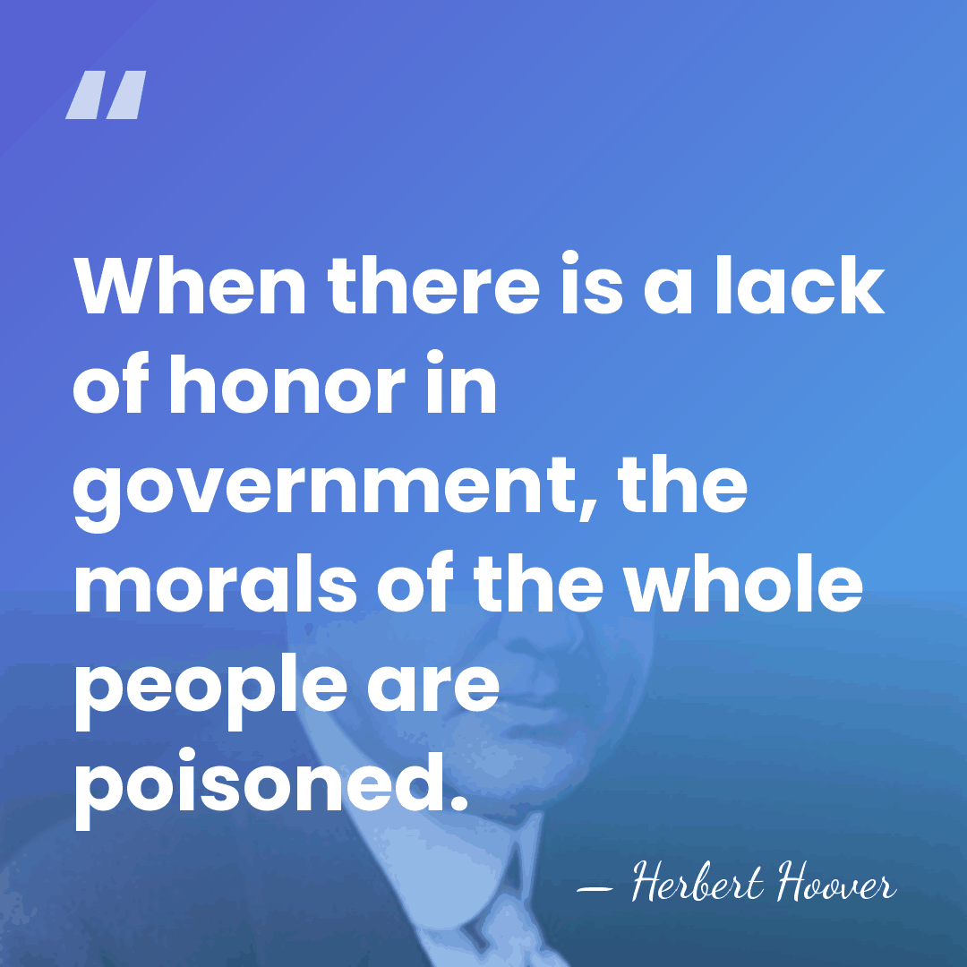 When there is a lack of honor in government, the morals of&hellip; - Herbert Hoover