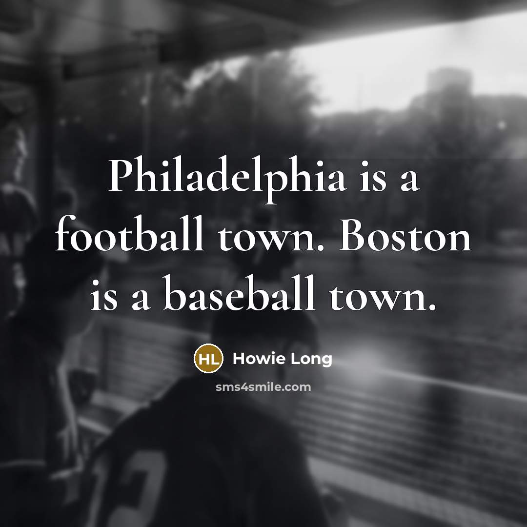 “Philadelphia is a football town. Boston is a baseball town.…” quote by Howie Long