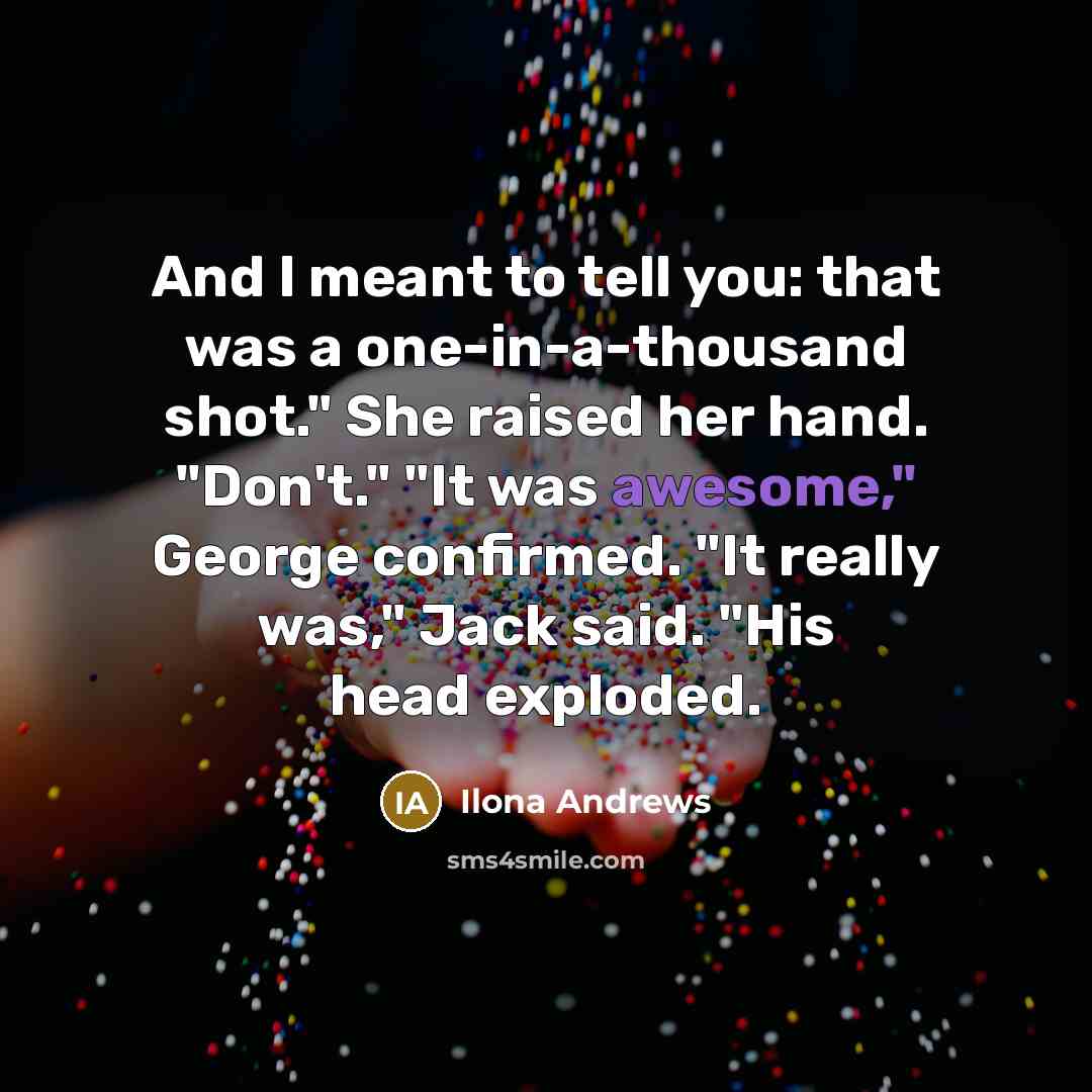 “And I meant to tell you: that was a one-in-a-thousand…” quote by Ilona Andrews