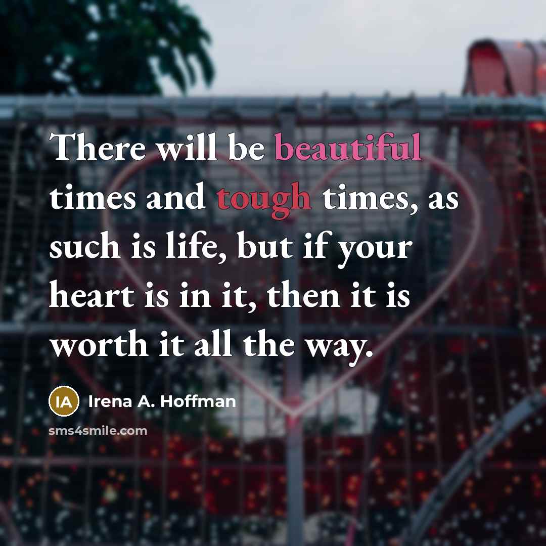 “There will be beautiful times and tough times, as such…” quote by Irena A. Hoffman