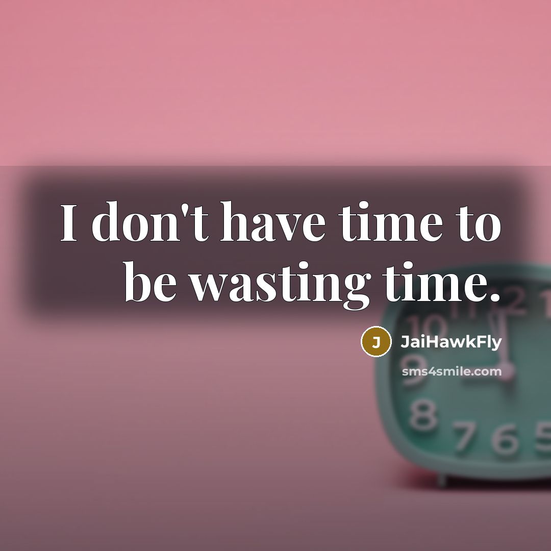 “I don't have time to be wasting time.…” quote by JaiHawkFly