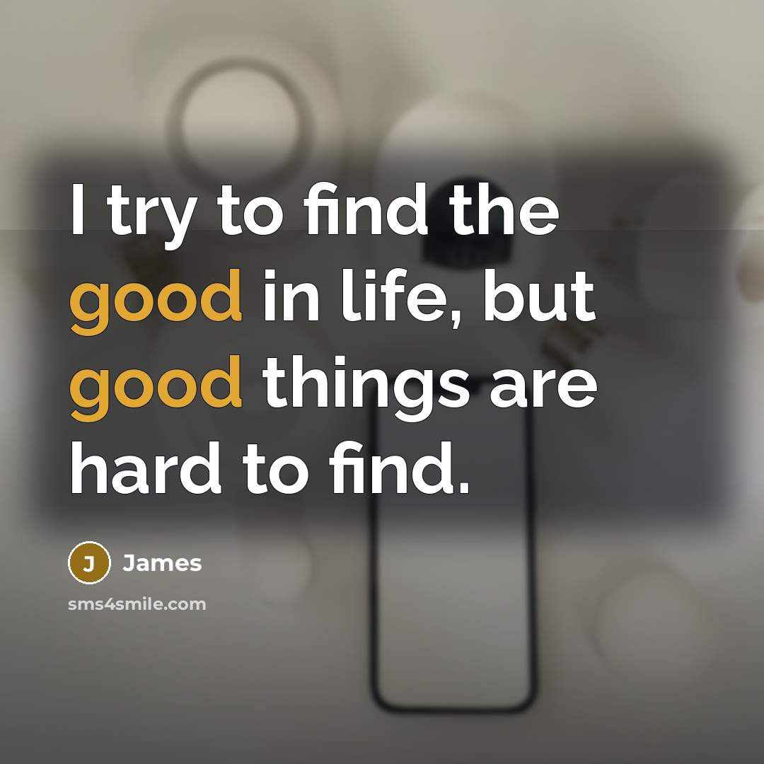 “I try to find the good in life, but good…” quote by James