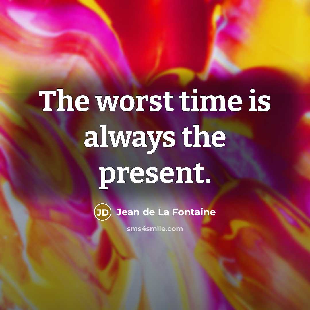 “The worst time is always the present.…” quote by Jean de La Fontaine