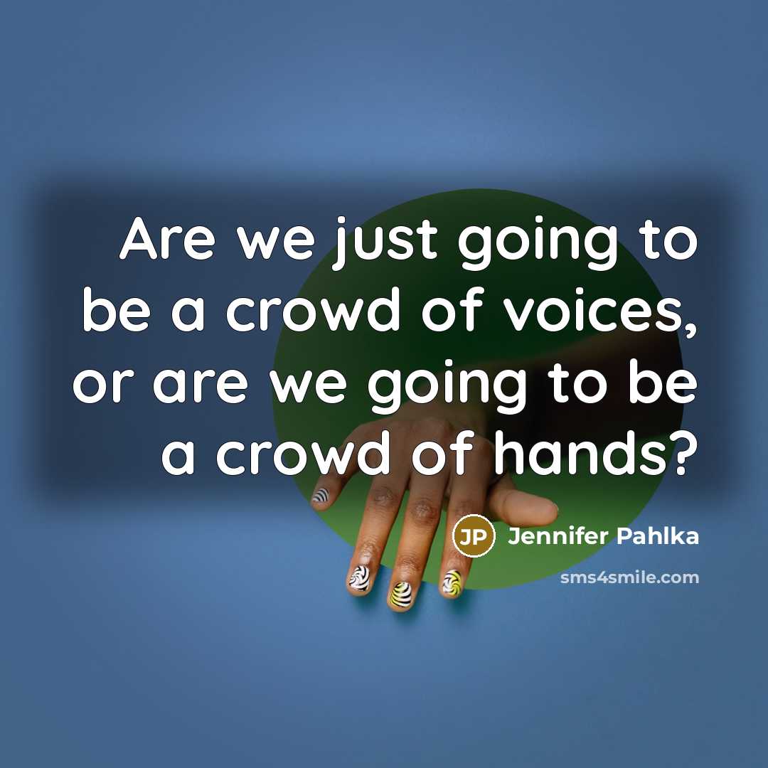 “Are we just going to be a crowd of voices, or are we going to be a crowd of hands?” quote by Jennifer Pahlka