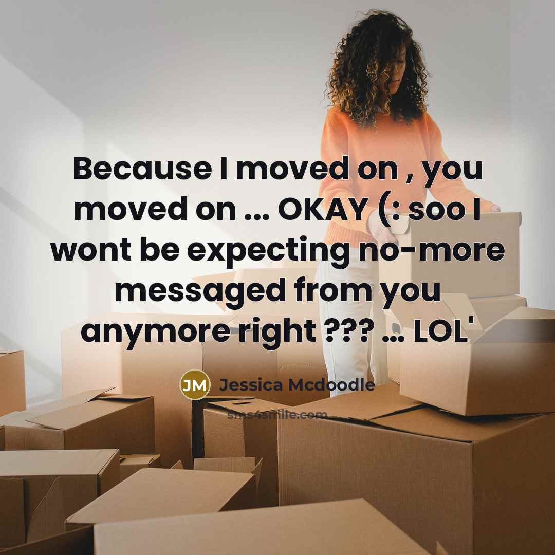 “Because I moved on , you moved on ... OKAY…” quote by Jessica Mcdoodle