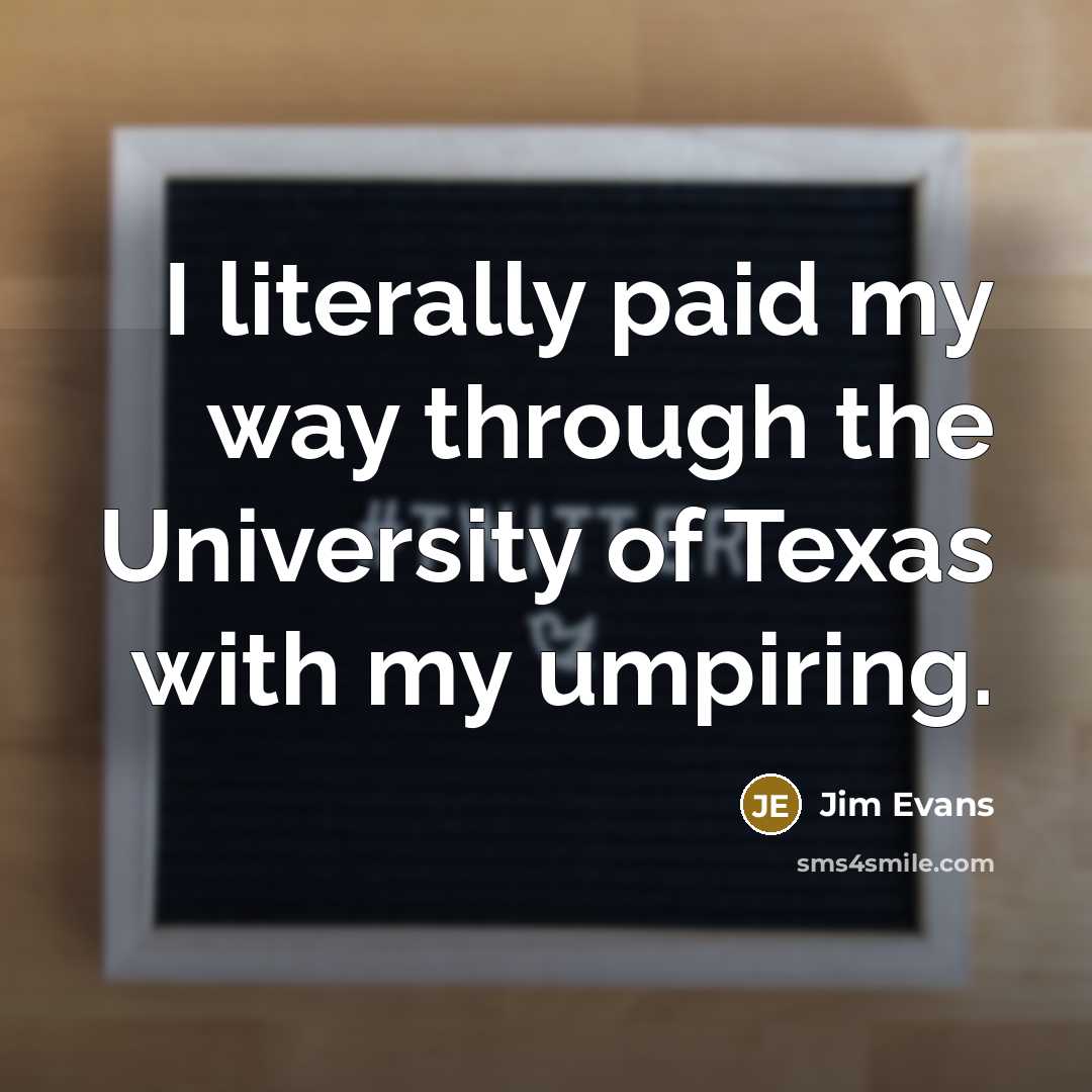 “I literally paid my way through the University of Texas…” quote by Jim Evans