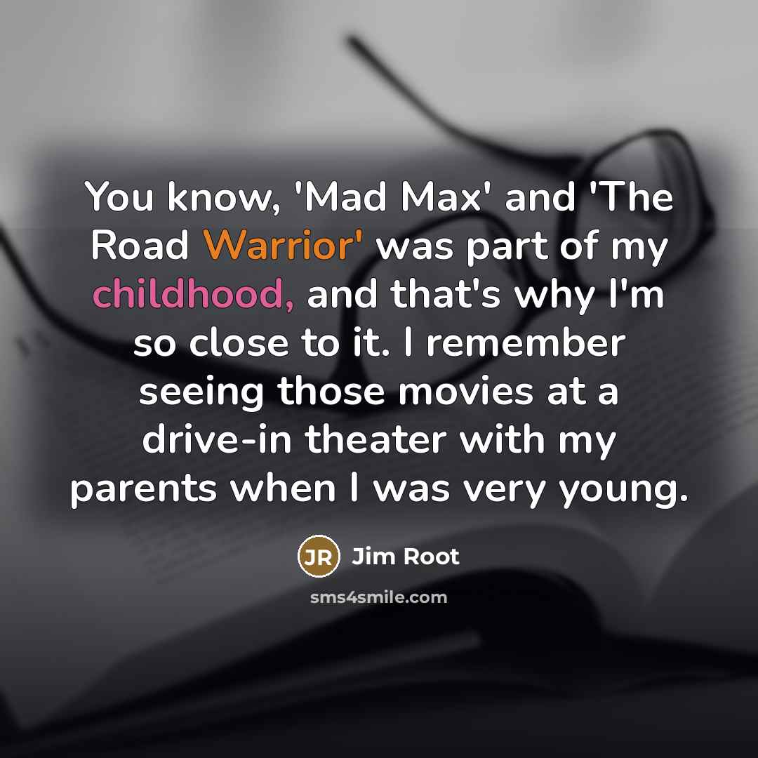 “You know, 'Mad Max' and 'The Road Warrior' was part…” quote by Jim Root