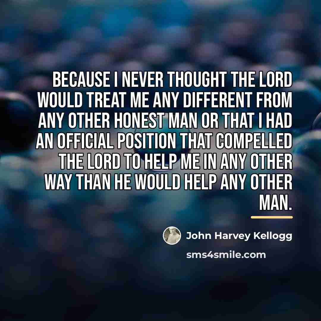“Because I never thought the Lord would treat me any…” quote by John Harvey Kellogg