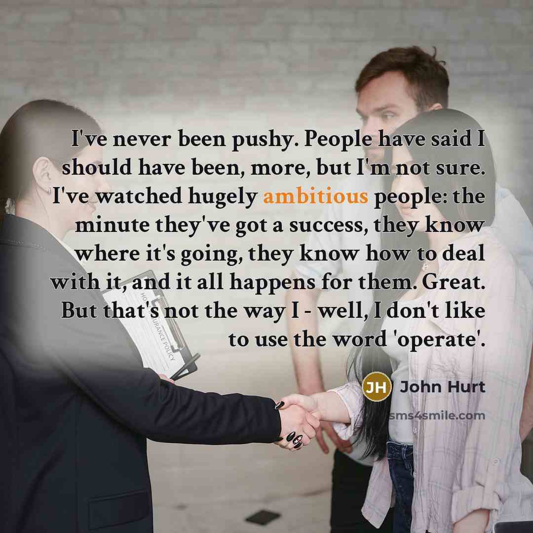 “I've never been pushy. People have said I should have…” quote by John Hurt