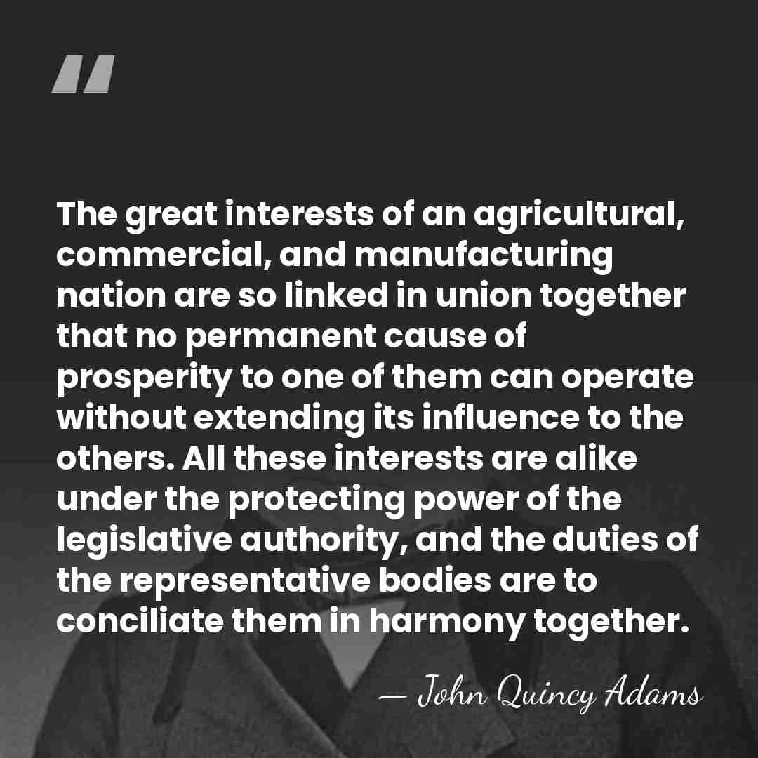 The great interests of an agricultural, commercial, and manufacturing nation are so&hellip; - John Quincy Adams