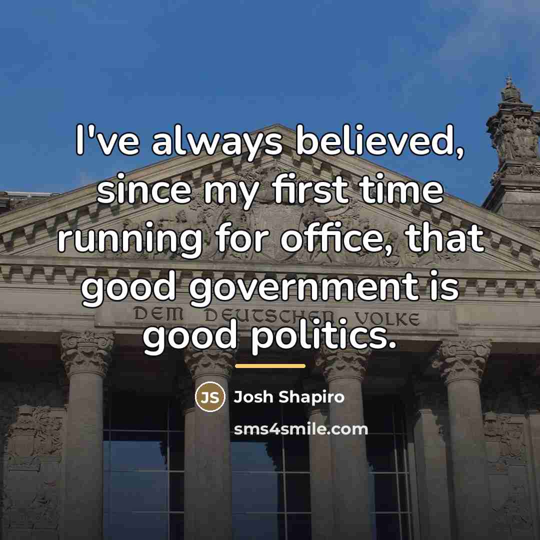 “I've always believed, since my first time running for office,…” quote by Josh Shapiro