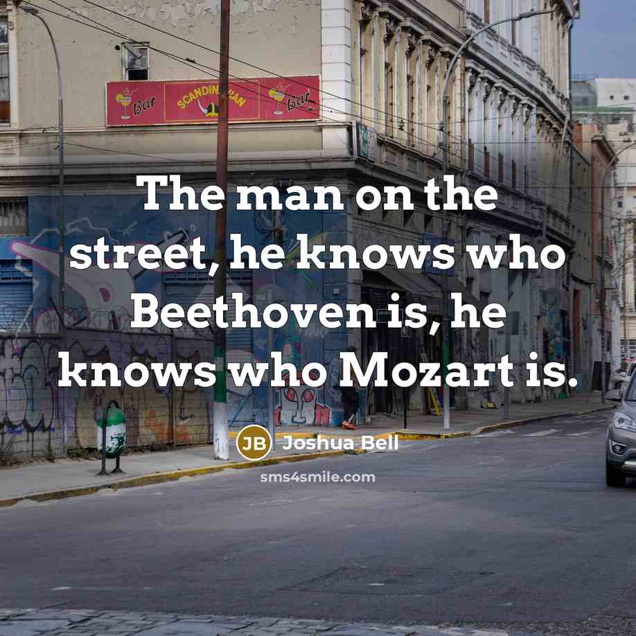 “The man on the street, he knows who Beethoven is,…” quote by Joshua Bell