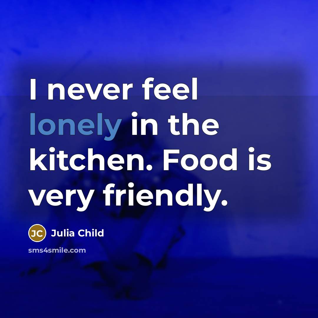 “I never feel lonely in the kitchen. Food is very…” quote by Julia Child