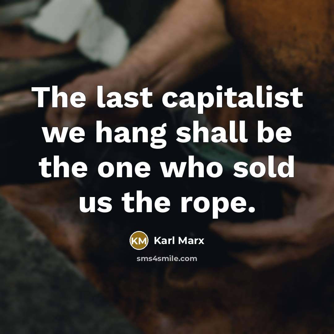 “The last capitalist we hang shall be the one who…” quote by Karl Marx