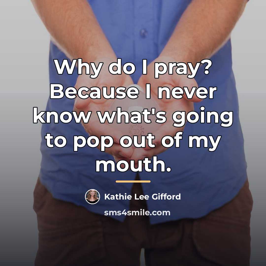 “Why do I pray? Because I never know what's going…” quote by Kathie Lee Gifford