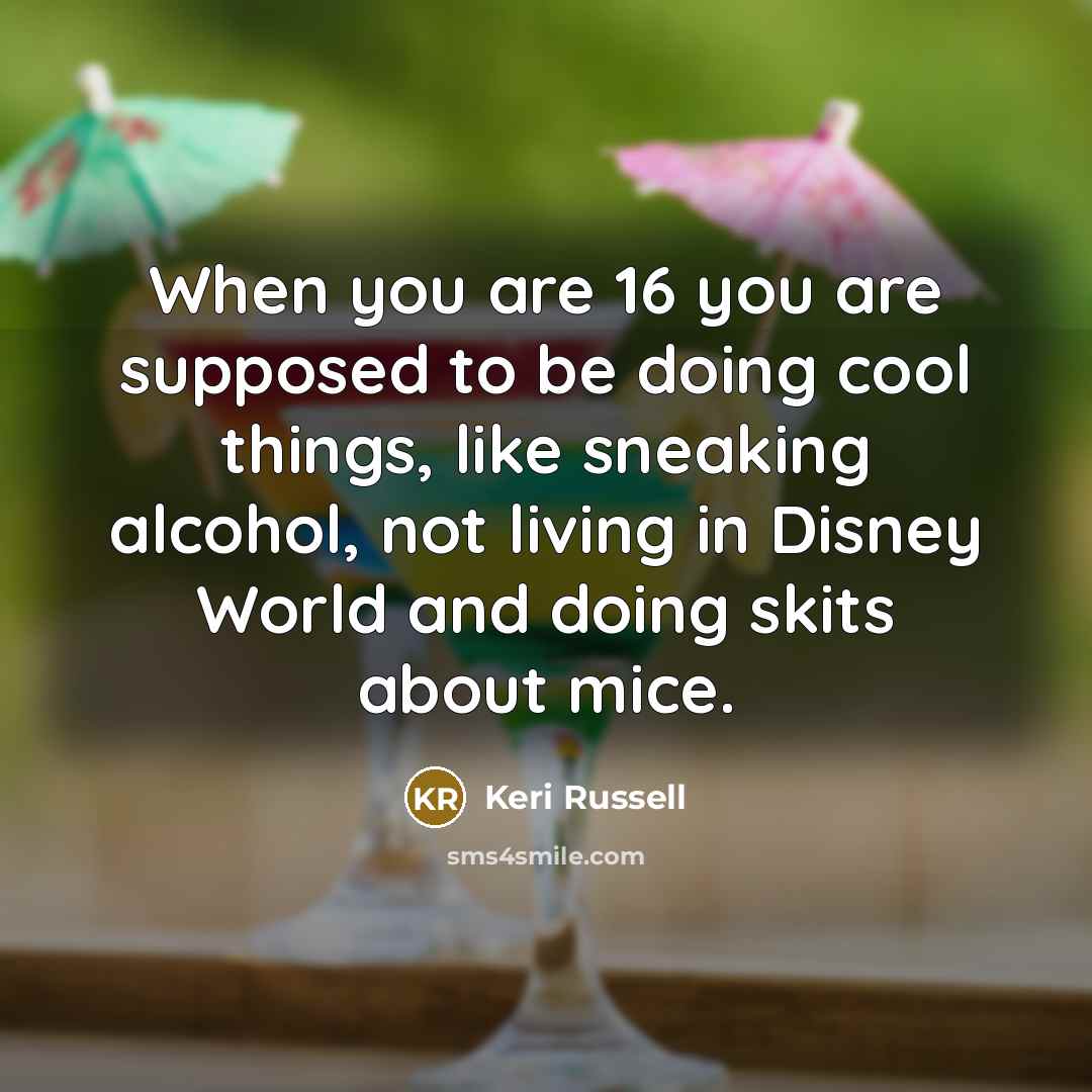 “When you are 16 you are supposed to be doing…” quote by Keri Russell