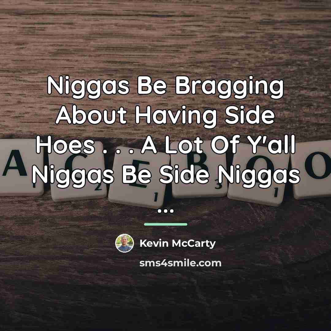 “Niggas Be Bragging About Having Side Hoes . . .…” quote by Kevin Mccarty