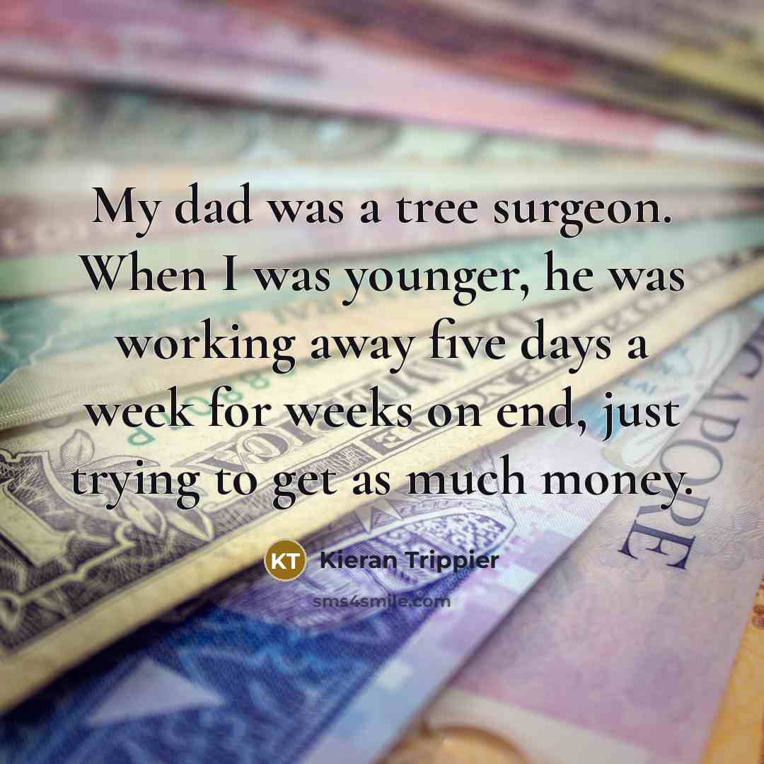 “My dad was a tree surgeon. When I was younger,…” quote by Kieran Trippier
