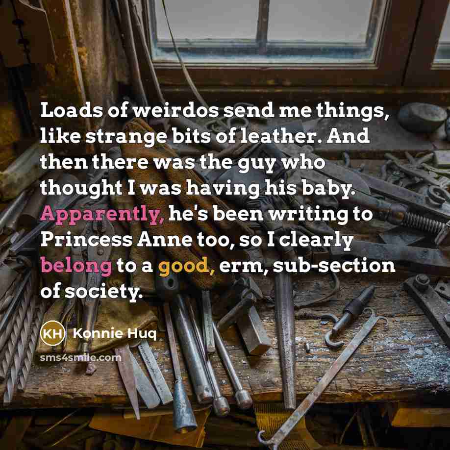“Loads of weirdos send me things, like strange bits of…” quote by Konnie Huq