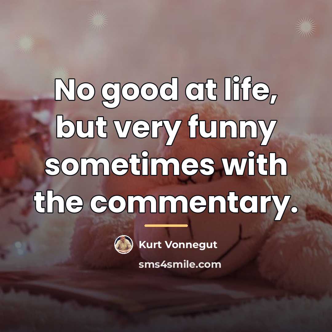 “No good at life, but very funny sometimes with the…” quote by Kurt Vonnegut