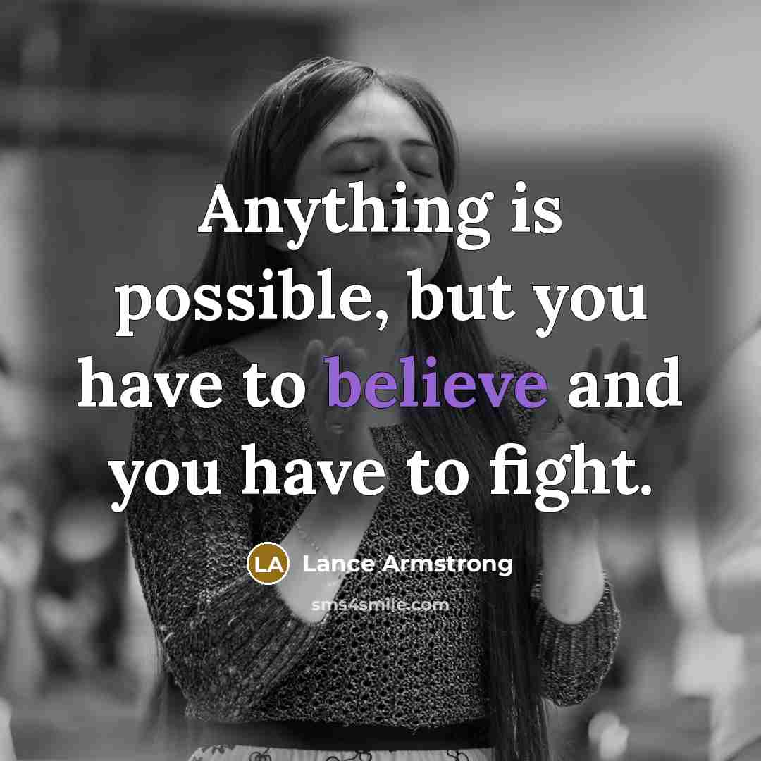 “Anything is possible, but you have to believe and you…” quote by Lance Armstrong