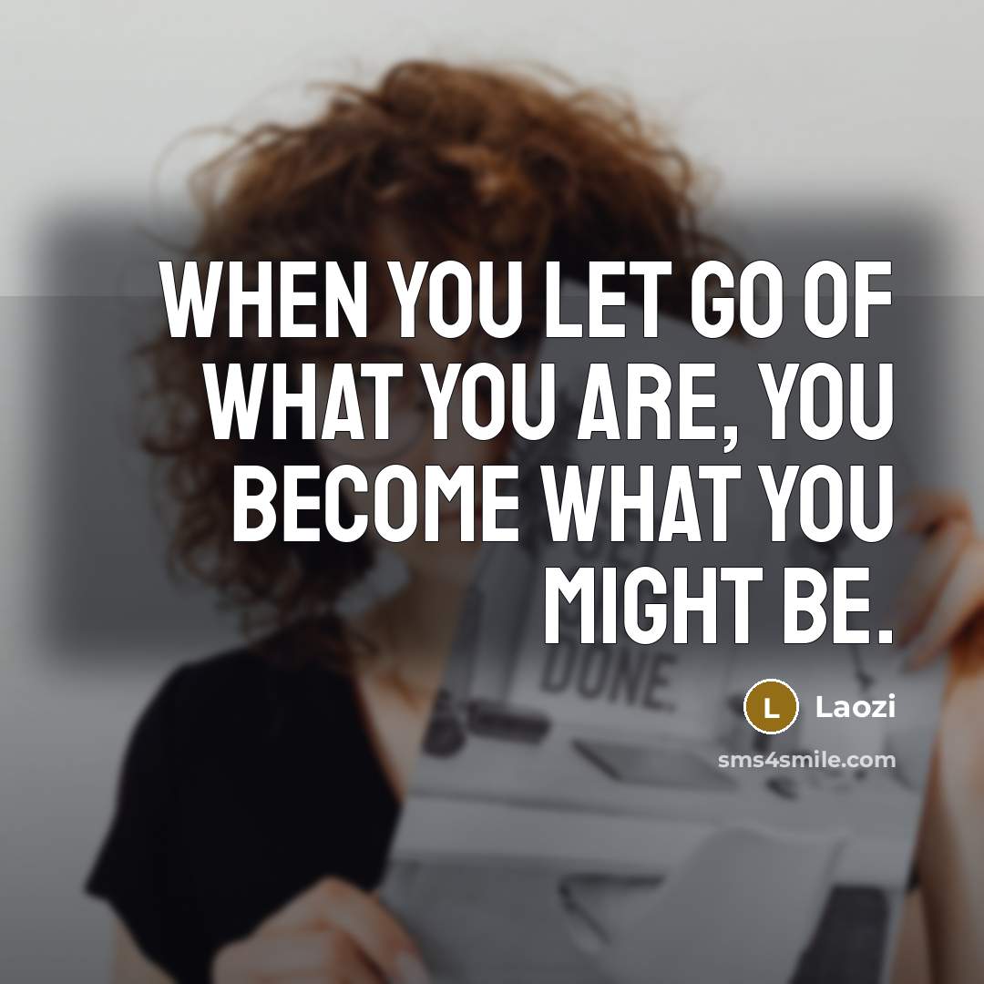 “When you let go of what you are, you become…” quote by Laozi