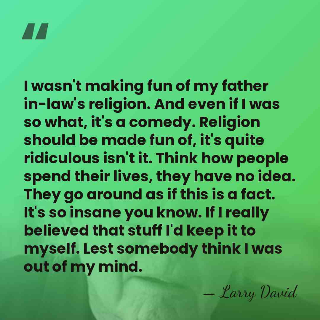 I wasn't making fun of my father in-law's religion. And even if&hellip; - Larry David