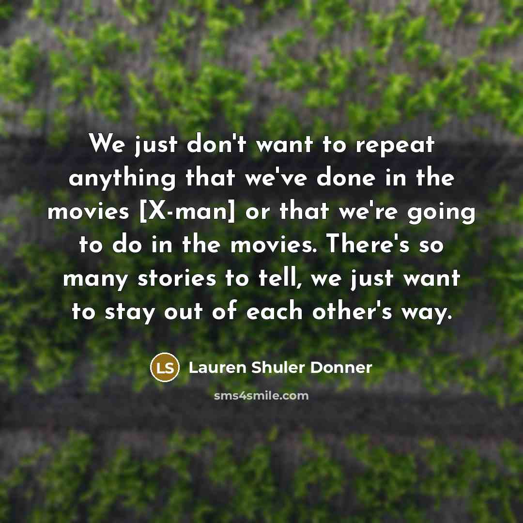 “We just don't want to repeat anything that we've done…” quote by Lauren Shuler Donner