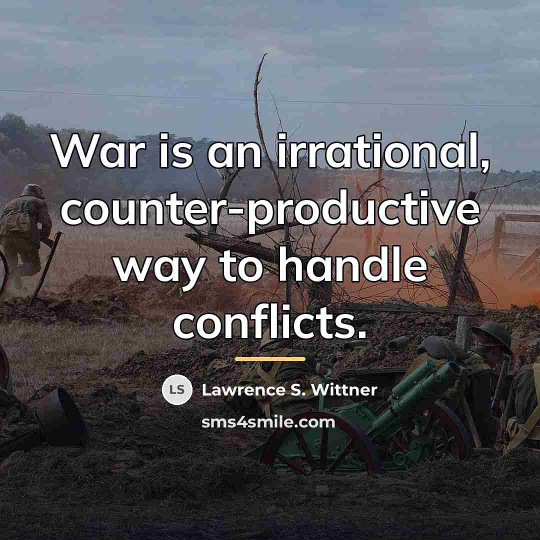 “War is an irrational, counter-productive way to handle conflicts.…” quote by Lawrence S. Wittner