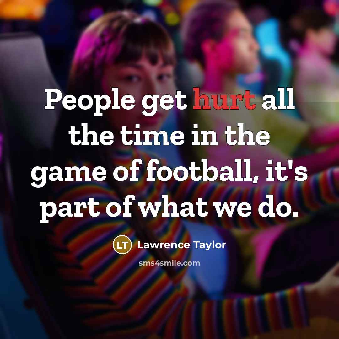 “People get hurt all the time in the game of…” quote by Lawrence Taylor