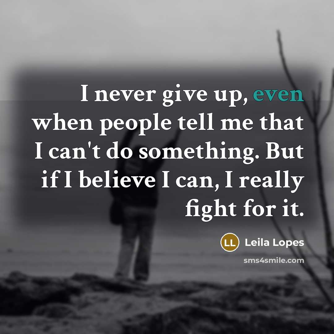 “I never give up, even when people tell me that…” quote by Leila Lopes