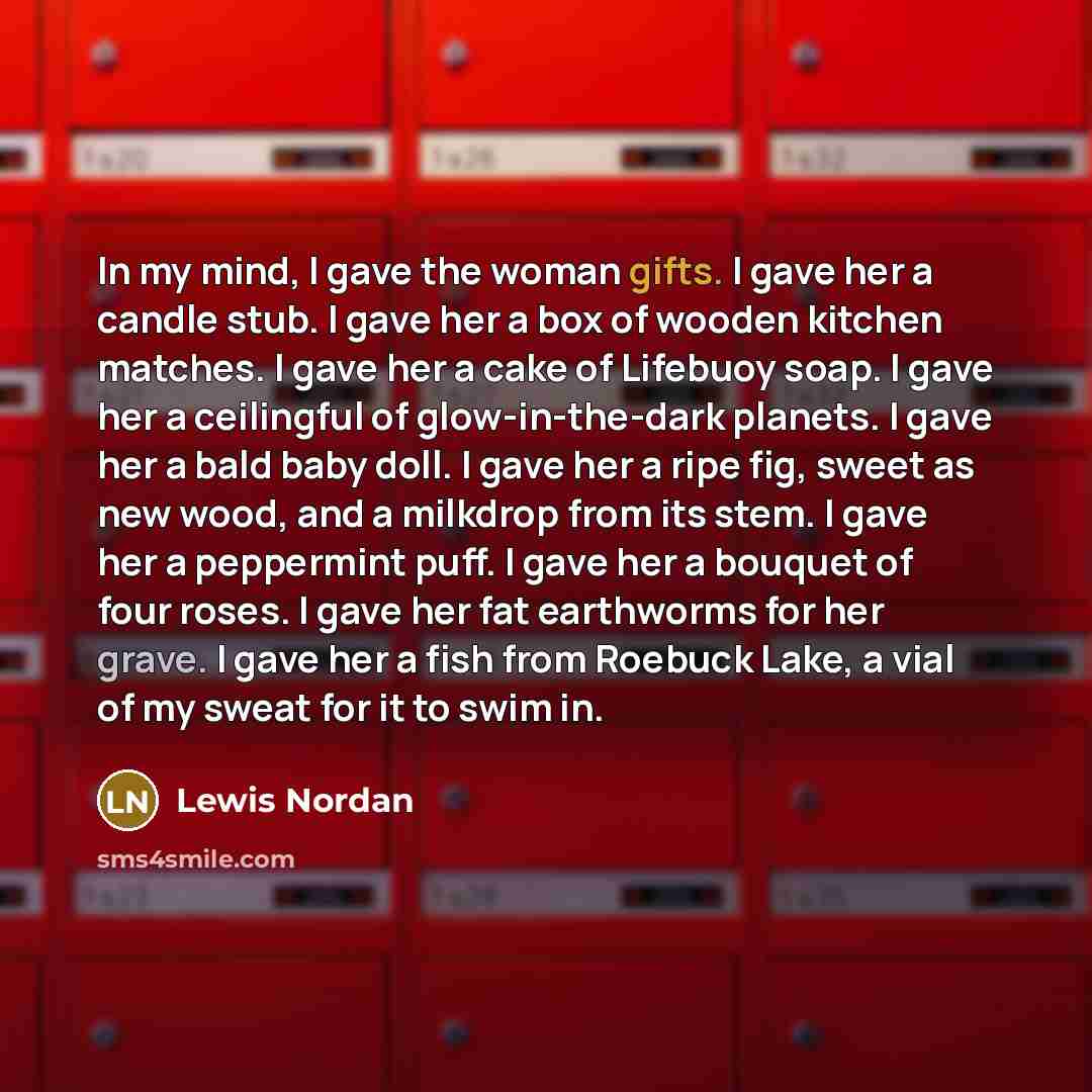 “In my mind, I gave the woman gifts. I gave…” quote by Lewis Nordan